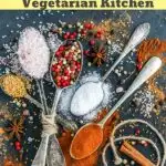 A list of the top spices recommended for your vegetarian or vegan kitchen to help add maximum flavor to your food!